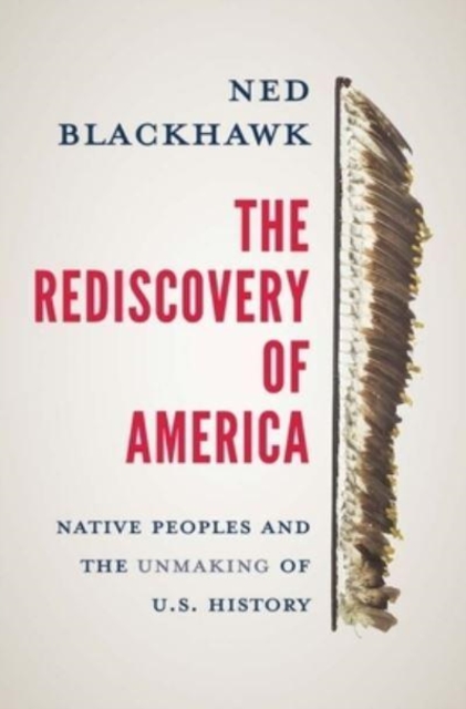 The Rediscovery of America : Native Peoples and the Unmaking of U.S. History, Hardback Book