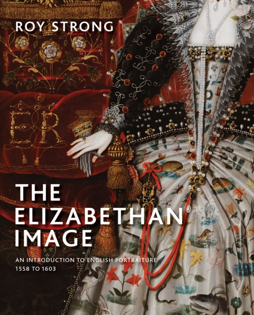 The Elizabethan Image : An Introduction to English Portraiture, 1558-1603, Hardback Book