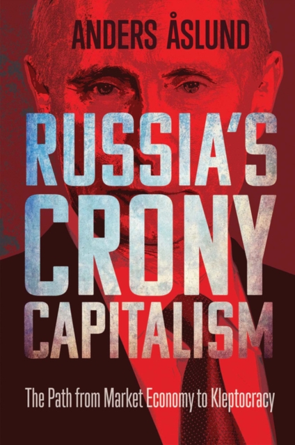 Russia&#39;s Crony Capitalism : The Path from Market Economy to Kleptocracy, EPUB eBook