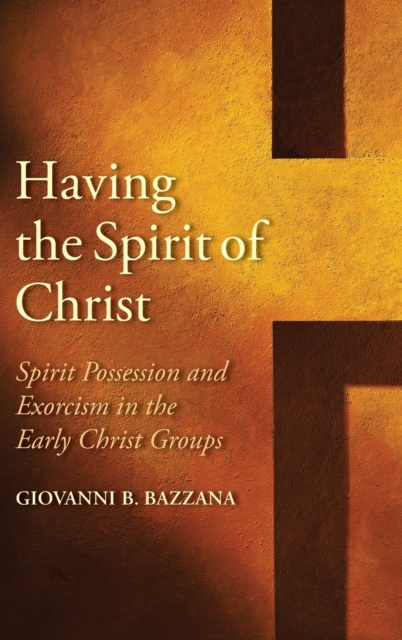 Having the Spirit of Christ : Spirit Possession and Exorcism in the Early Christ Groups, Hardback Book