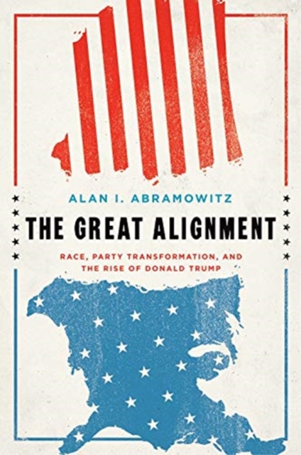 The Great Alignment : Race, Party Transformation, and the Rise of Donald Trump, Paperback / softback Book