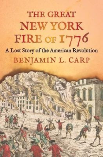 The Great New York Fire of 1776 : A Lost Story of the American Revolution, Hardback Book