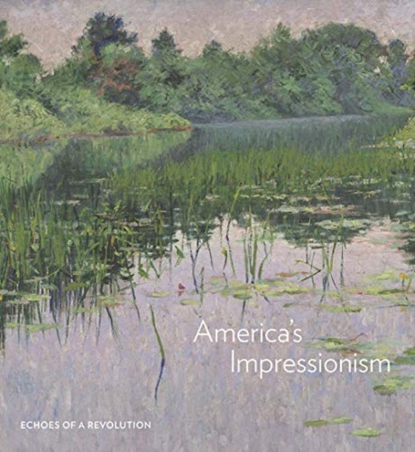 America's Impressionism : Echoes of a Revolution, Hardback Book