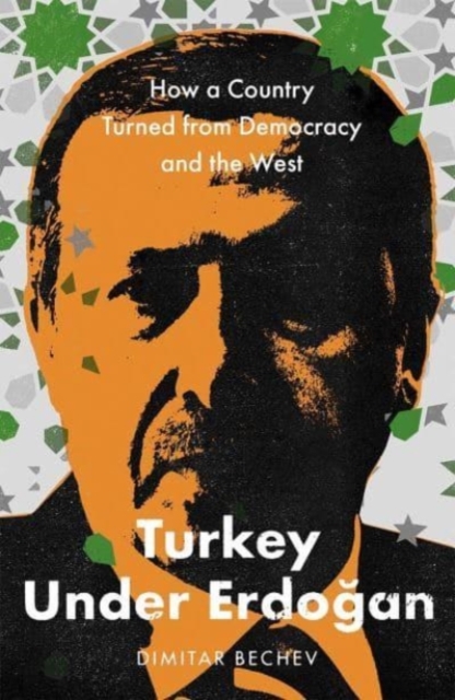 Turkey Under Erdogan : How a Country Turned from Democracy and the West, Hardback Book