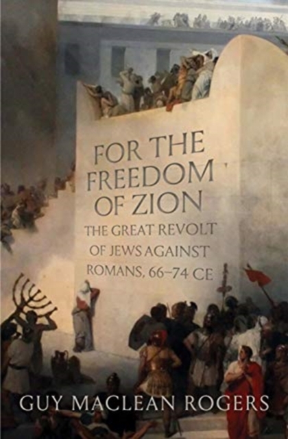 For the Freedom of Zion : The Great Revolt of Jews against Romans, 66-74 CE, Hardback Book