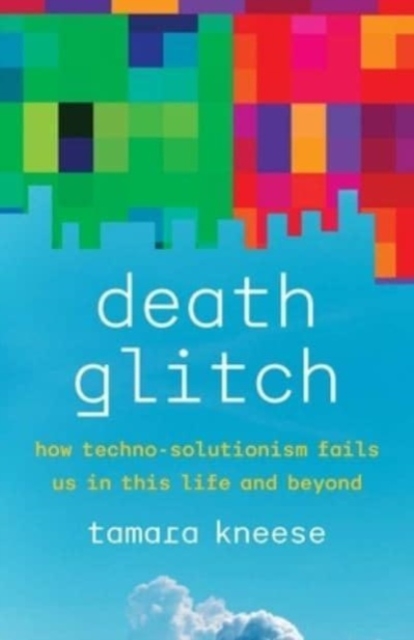 Death Glitch : How Techno-Solutionism Fails Us in This Life and Beyond, Hardback Book