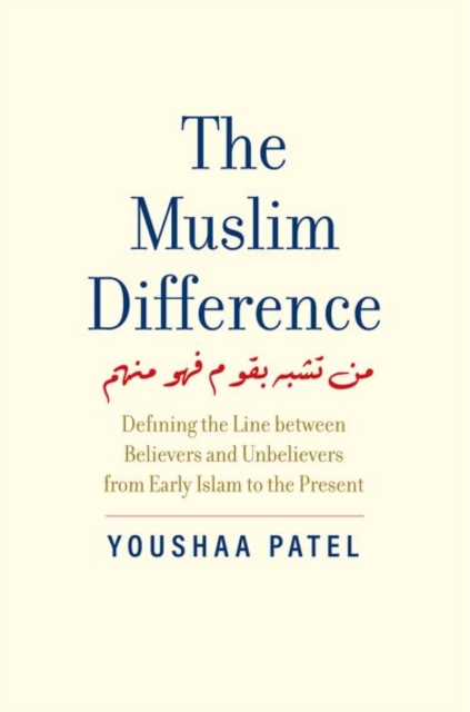 The Muslim Difference : Defining the Line between Believers and Unbelievers from Early Islam to the Present, Hardback Book