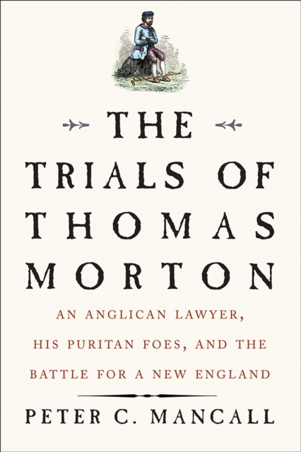 The Trials of Thomas Morton : An Anglican Lawyer, His Puritan Foes, and the Battle for a New England, EPUB eBook