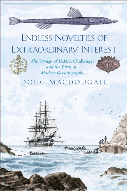 Endless Novelties of Extraordinary Interest : The Voyage of H.M.S. Challenger and the Birth of Modern Oceanography, EPUB eBook