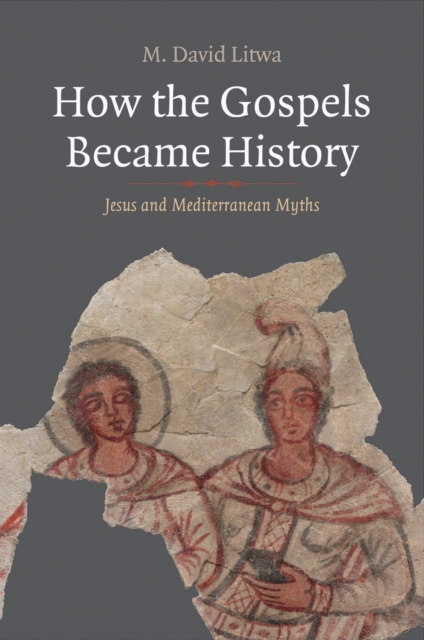 How the Gospels Became History : Jesus and Mediterranean Myths, EPUB eBook