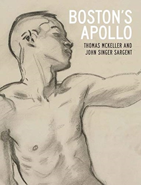 Boston's Apollo : Thomas McKeller and John Singer Sargent, Hardback Book