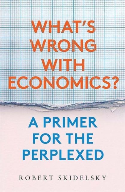 What's Wrong with Economics? : A Primer for the Perplexed, Hardback Book