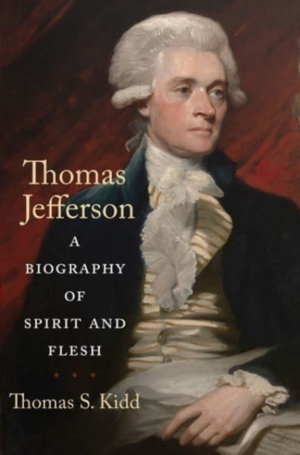 Thomas Jefferson : A Biography of Spirit and Flesh, Hardback Book