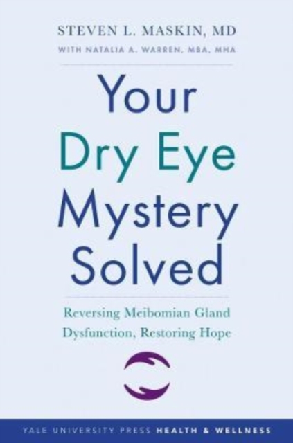 Your Dry Eye Mystery Solved : Reversing Meibomian Gland Dysfunction, Restoring Hope, Paperback / softback Book