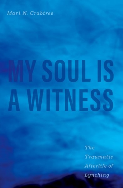My Soul Is a Witness : The Traumatic Afterlife of Lynching, Hardback Book