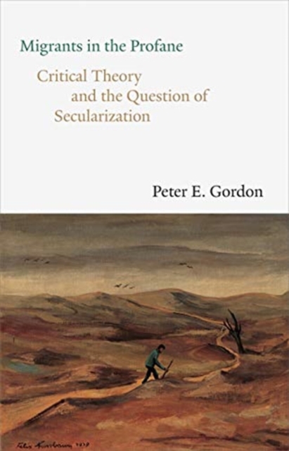 Migrants in the Profane : Critical Theory and the Question of Secularization, Hardback Book