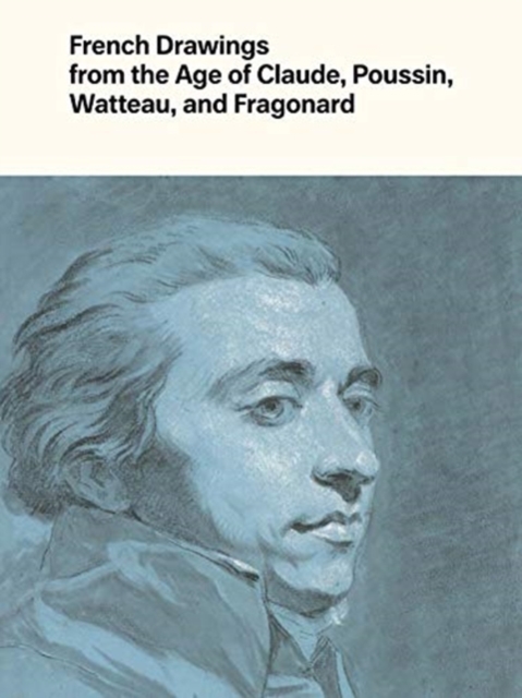 French Drawings from the Age of Claude, Poussin, Watteau, and Fragonard : Highlights from the Collection of the Harvard Art Museums, Hardback Book