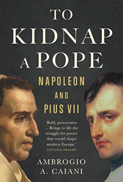 To Kidnap a Pope : Napoleon and Pius VII, Hardback Book