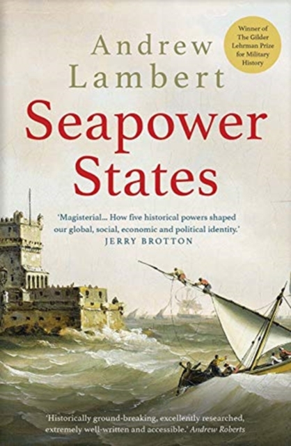 Seapower States : Maritime Culture, Continental Empires and the Conflict That Made the Modern World, Paperback / softback Book