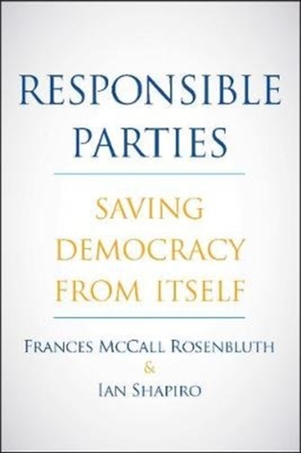 Responsible Parties : Saving Democracy from Itself, Paperback / softback Book