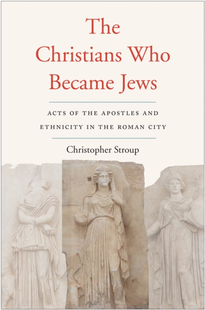 The Christians Who Became Jews : Acts of the Apostles and Ethnicity in the Roman City, EPUB eBook