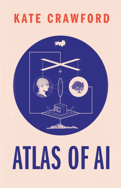 The Atlas of AI : Power, Politics, and the Planetary Costs of Artificial Intelligence, EPUB eBook