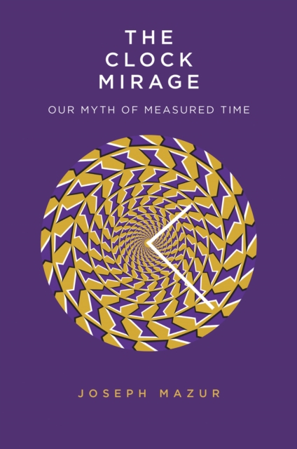 The Clock Mirage : Our Myth of Measured Time, EPUB eBook