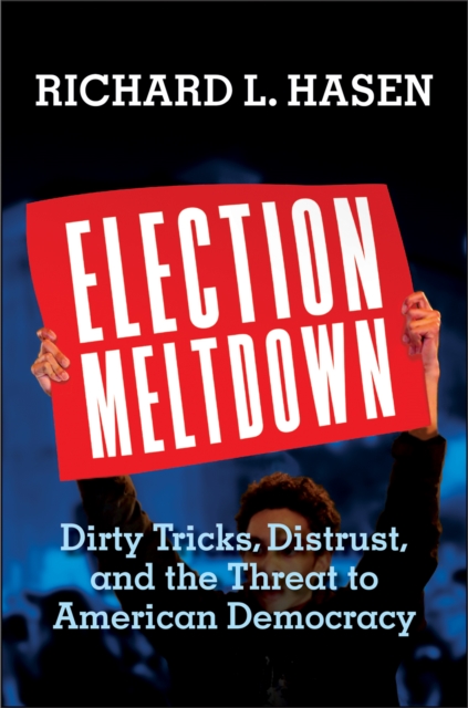Election Meltdown : Dirty Tricks, Distrust, and the Threat to American Democracy, EPUB eBook