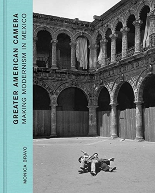 Greater American Camera : Making Modernism in Mexico, Hardback Book