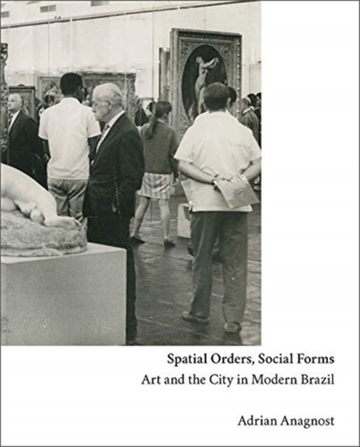 Spatial Orders, Social Forms : Art and the City in Modern Brazil, Hardback Book