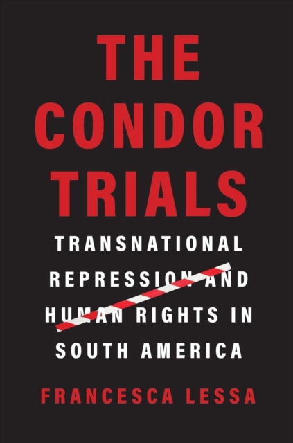 The Condor Trials : Transnational Repression and Human Rights in South America, Hardback Book