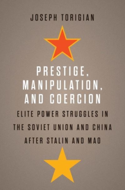 Prestige, Manipulation, and Coercion : Elite Power Struggles in the Soviet Union and China after Stalin and Mao, Hardback Book