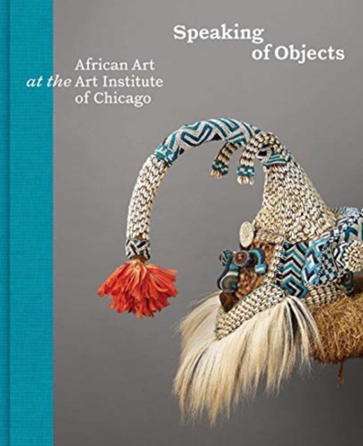 Speaking of Objects : African Art at the Art Institute of Chicago, Hardback Book