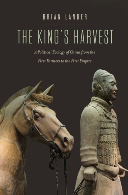 The King's Harvest : A Political Ecology of China from the First Farmers to the First Empire, Hardback Book