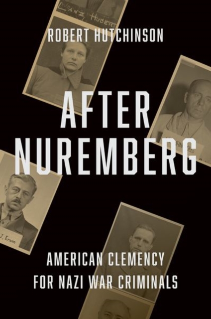 After Nuremberg : American Clemency for Nazi War Criminals, Hardback Book