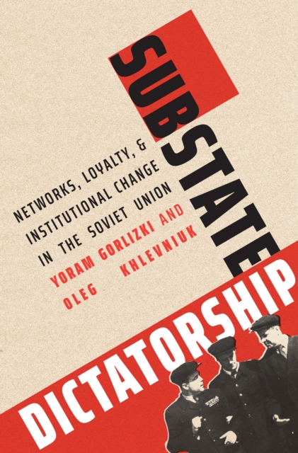 Substate Dictatorship : Networks, Loyalty, and Institutional Change in the Soviet Union, EPUB eBook
