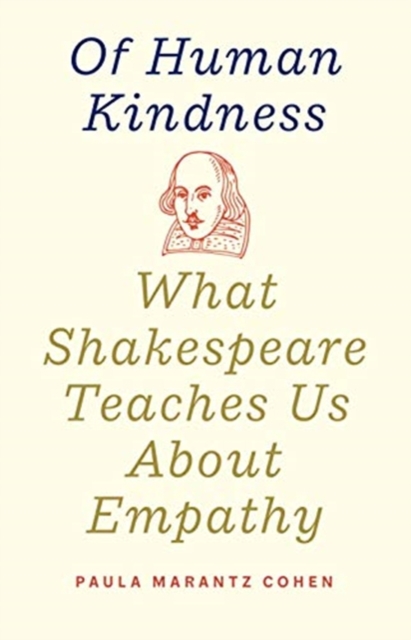Of Human Kindness : What Shakespeare Teaches Us About Empathy, Hardback Book