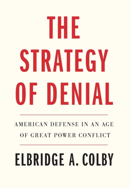 The Strategy of Denial : American Defense in an Age of Great Power Conflict, Hardback Book