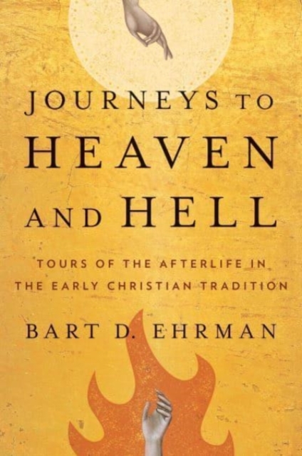 Journeys to Heaven and Hell : Tours of the Afterlife in the Early Christian Tradition, Hardback Book