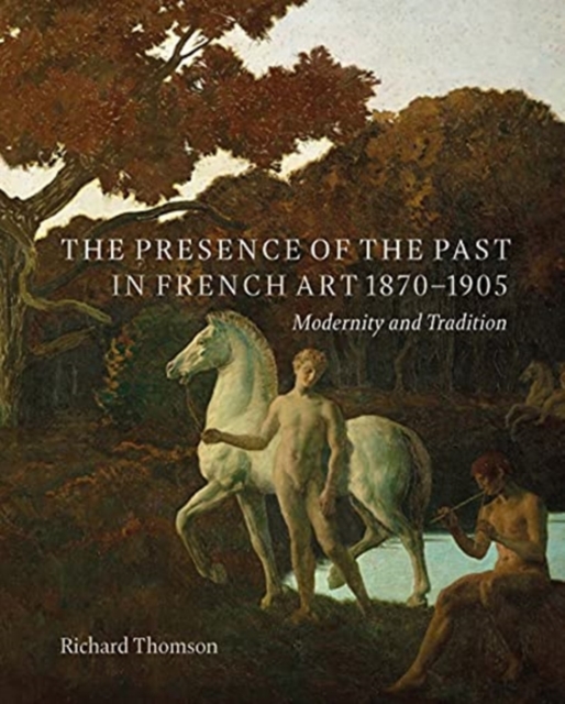 The Presence of the Past in French Art, 1870-1905 : Modernity and Continuity, Hardback Book
