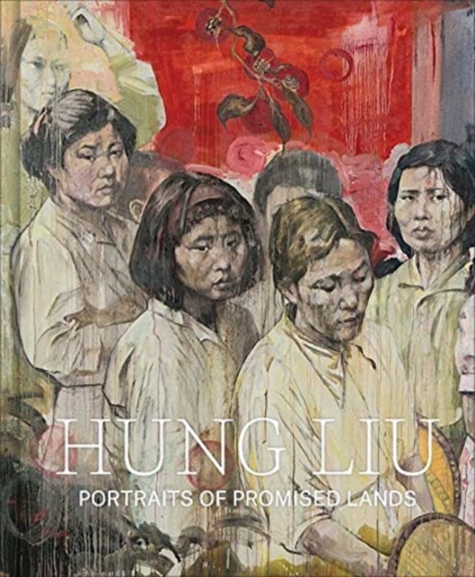 Hung Liu : Portraits of Promised Lands, Hardback Book