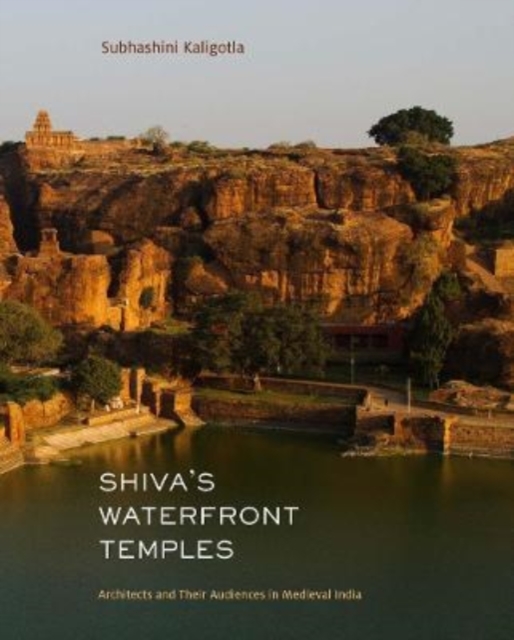 Shiva's Waterfront Temples : Architects and Their Audiences in Medieval India, Hardback Book