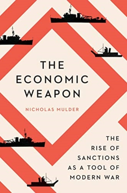 The Economic Weapon : The Rise of Sanctions as a Tool of Modern War, Hardback Book