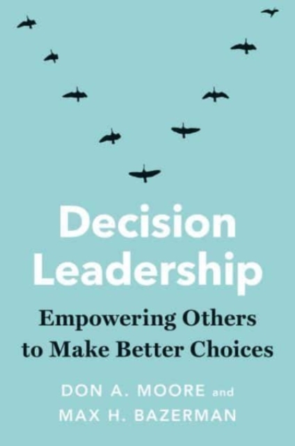 Decision Leadership : Empowering Others to Make Better Choices, Hardback Book