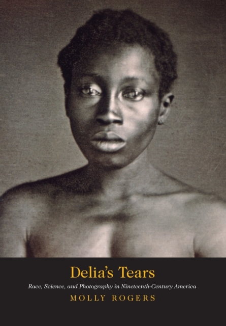 Delia's Tears : Race, Science, and Photography in Nineteenth-Century America, Paperback / softback Book