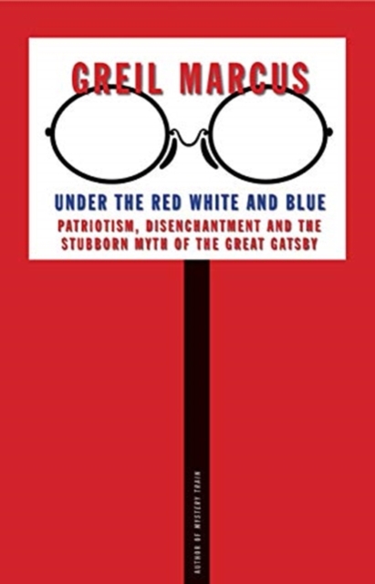 Under the Red White and Blue : Patriotism, Disenchantment and the Stubborn Myth of the Great Gatsby, Paperback / softback Book