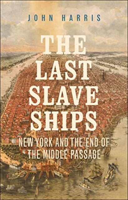 The Last Slave Ships : New York and the End of the Middle Passage, Paperback / softback Book