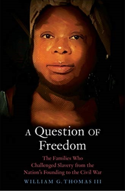 A Question of Freedom : The Families Who Challenged Slavery from the Nation's Founding to the Civil War, Paperback / softback Book