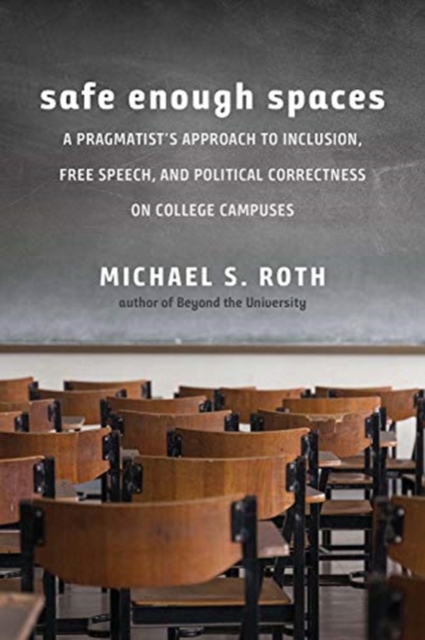 Safe Enough Spaces : A Pragmatist's Approach to Inclusion, Free Speech, and Political Correctness on College Campuses, Paperback / softback Book