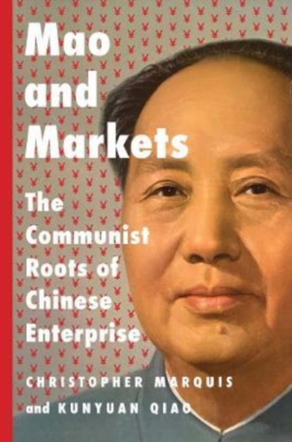 Mao and Markets : The Communist Roots of Chinese Enterprise, Hardback Book